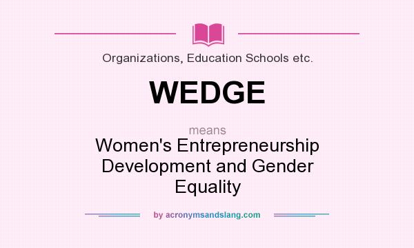 What does WEDGE mean? It stands for Women`s Entrepreneurship Development and Gender Equality