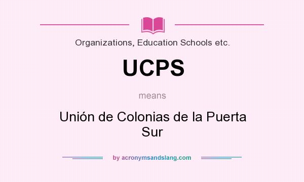 What does UCPS mean? It stands for Unión de Colonias de la Puerta Sur