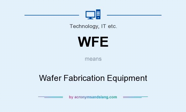 What does WFE mean? It stands for Wafer Fabrication Equipment