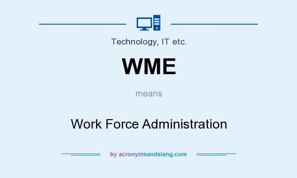 What does WME mean? It stands for Work Force Administration