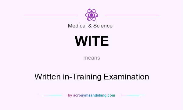 What does WITE mean? It stands for Written in-Training Examination