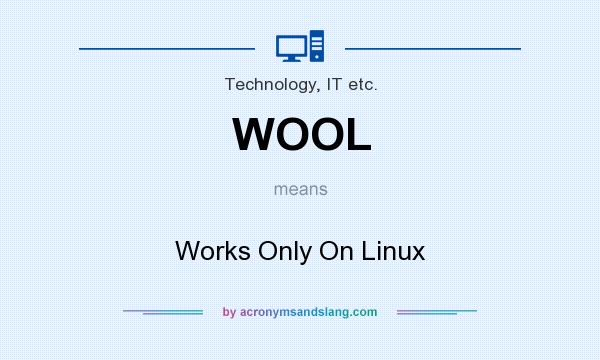 What does WOOL mean? It stands for Works Only On Linux