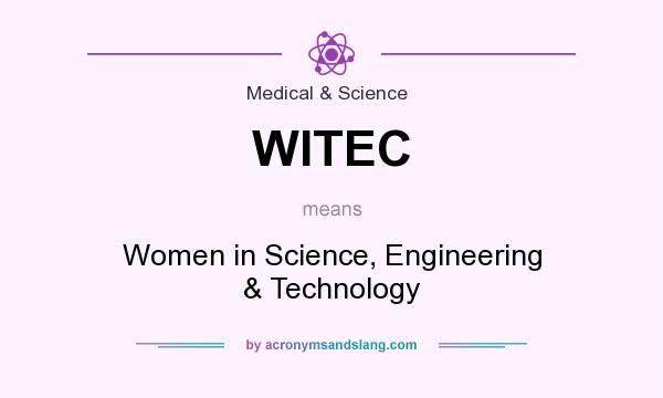 What does WITEC mean? It stands for Women in Science, Engineering & Technology