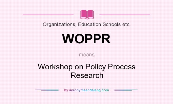 What does WOPPR mean? It stands for Workshop on Policy Process Research