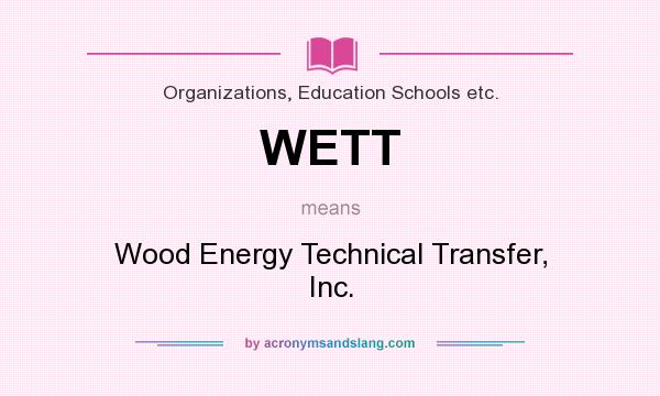 What does WETT mean? It stands for Wood Energy Technical Transfer, Inc.