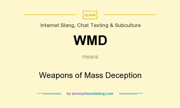 What does WMD mean? It stands for Weapons of Mass Deception