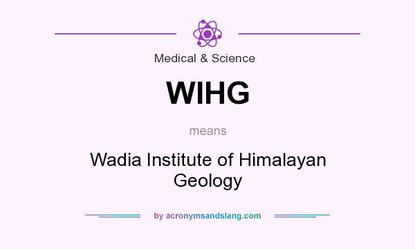 What does WIHG mean? It stands for Wadia Institute of Himalayan Geology