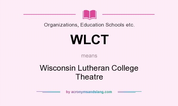 What does WLCT mean? It stands for Wisconsin Lutheran College Theatre