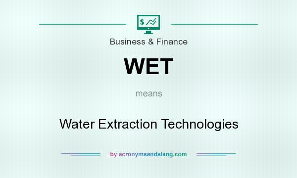 What does WET mean? It stands for Water Extraction Technologies
