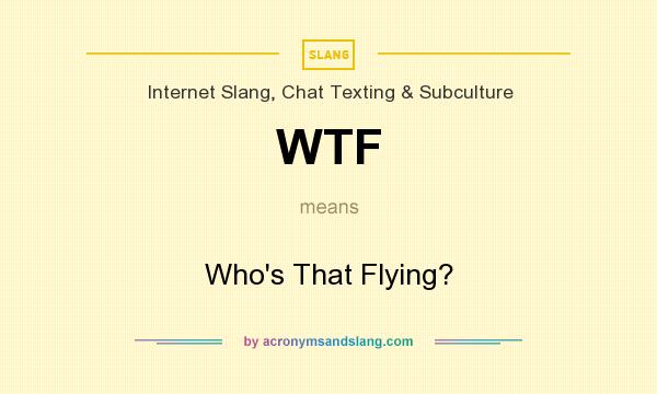 What does WTF mean? It stands for Who`s That Flying?
