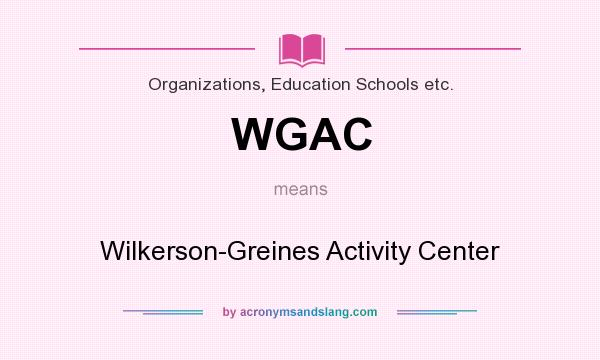 What does WGAC mean? It stands for Wilkerson-Greines Activity Center