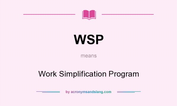 What does WSP mean? It stands for Work Simplification Program
