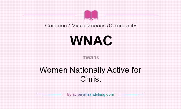 What does WNAC mean? It stands for Women Nationally Active for Christ