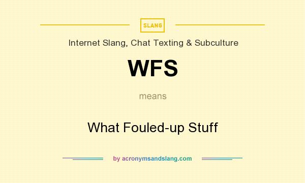 What does WFS mean? It stands for What Fouled-up Stuff