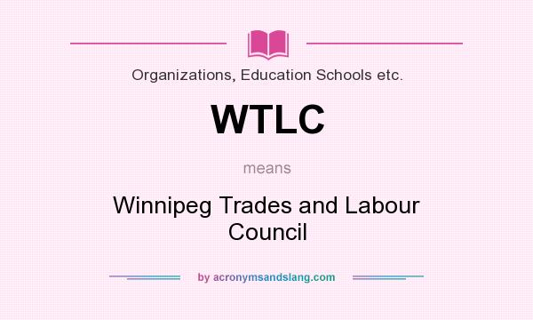 What does WTLC mean? It stands for Winnipeg Trades and Labour Council