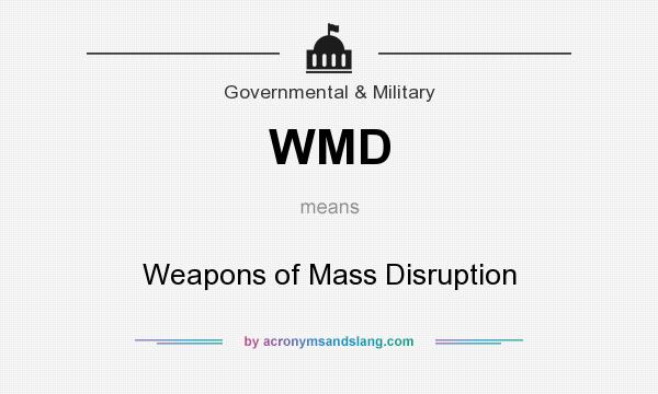 What does WMD mean? It stands for Weapons of Mass Disruption