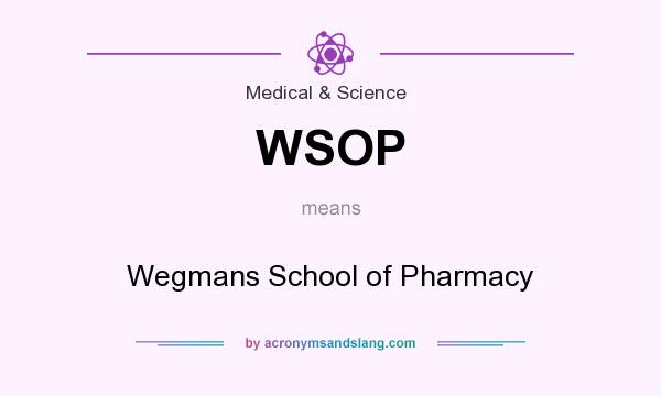 What does WSOP mean? It stands for Wegmans School of Pharmacy