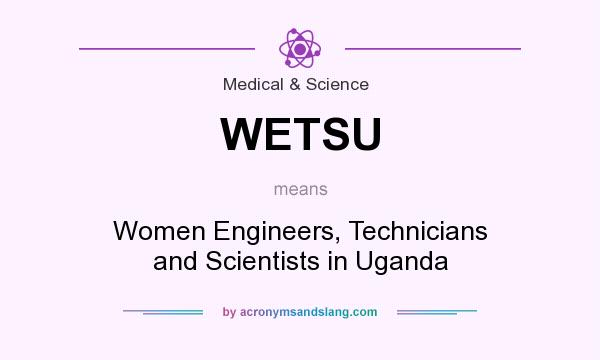 What does WETSU mean? It stands for Women Engineers, Technicians and Scientists in Uganda