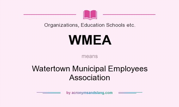 What does WMEA mean? It stands for Watertown Municipal Employees Association