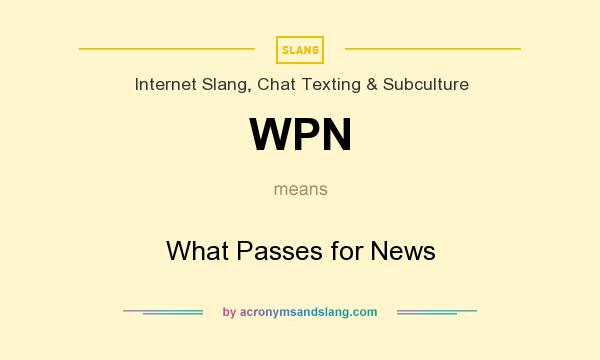 What does WPN mean? It stands for What Passes for News