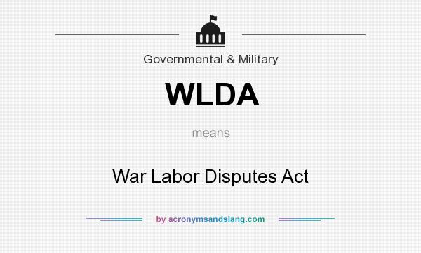 What does WLDA mean? It stands for War Labor Disputes Act