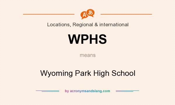 What does WPHS mean? It stands for Wyoming Park High School