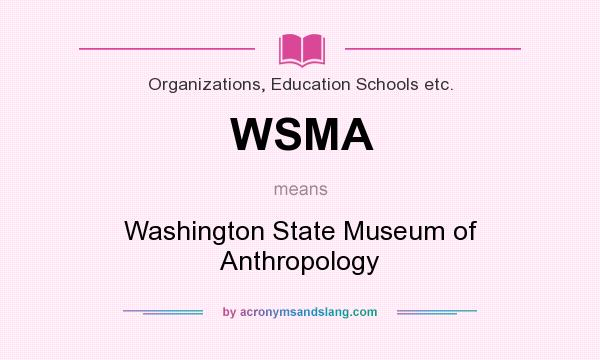 What does WSMA mean? It stands for Washington State Museum of Anthropology