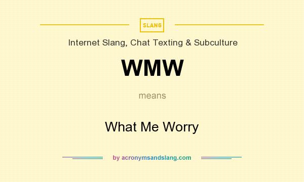 What does WMW mean? It stands for What Me Worry
