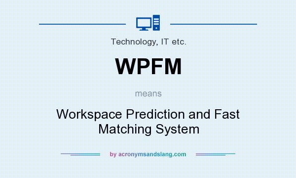 What does WPFM mean? It stands for Workspace Prediction and Fast Matching System
