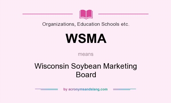 What does WSMA mean? It stands for Wisconsin Soybean Marketing Board