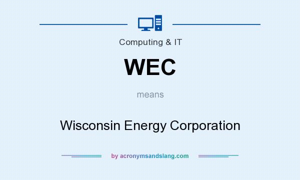 What does WEC mean? It stands for Wisconsin Energy Corporation