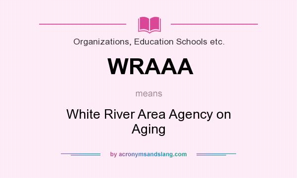 What does WRAAA mean? It stands for White River Area Agency on Aging