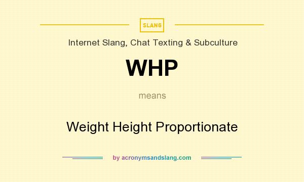 What does WHP mean? It stands for Weight Height Proportionate