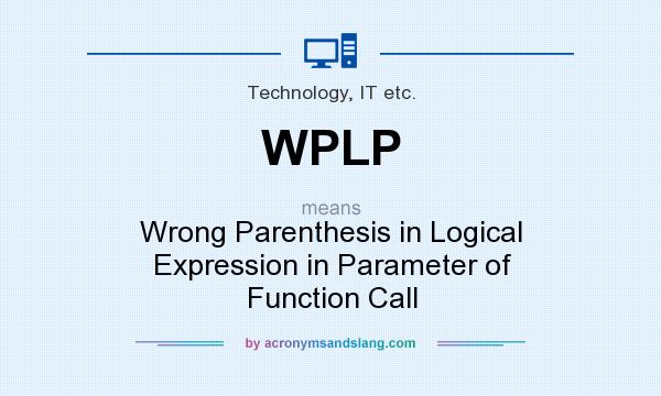 What does WPLP mean? It stands for Wrong Parenthesis in Logical Expression in Parameter of Function Call