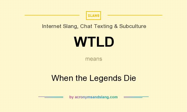 What does WTLD mean? It stands for When the Legends Die