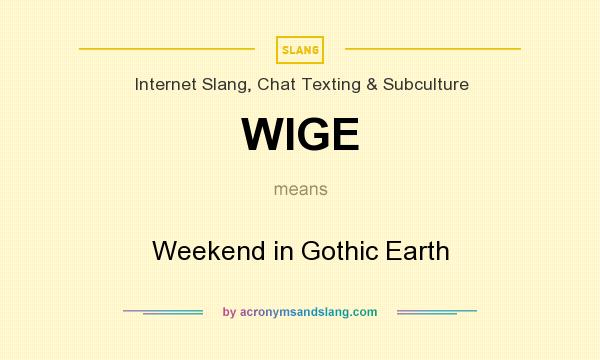 What does WIGE mean? It stands for Weekend in Gothic Earth