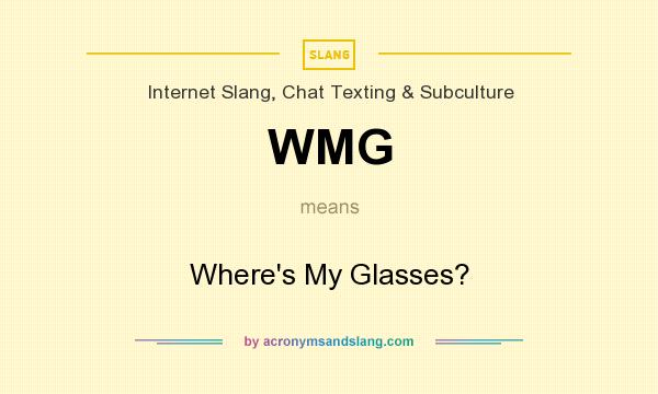What does WMG mean? It stands for Where`s My Glasses?