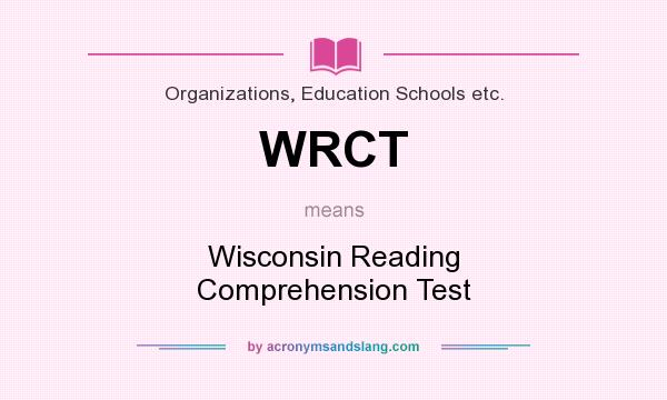 What does WRCT mean? It stands for Wisconsin Reading Comprehension Test