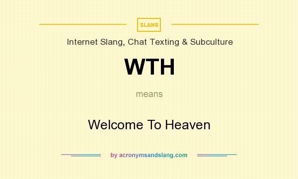 What does WTH mean? It stands for Welcome To Heaven