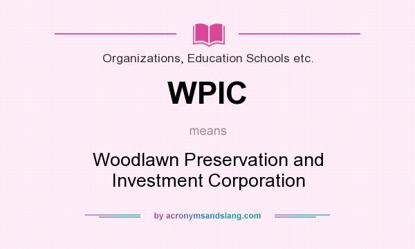 What does WPIC mean? It stands for Woodlawn Preservation and Investment Corporation