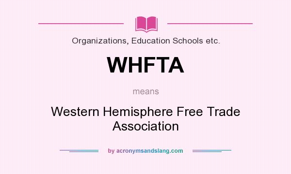 What does WHFTA mean? It stands for Western Hemisphere Free Trade Association
