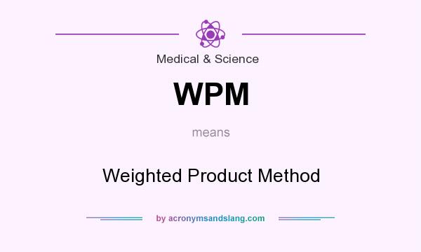 What does WPM mean? It stands for Weighted Product Method