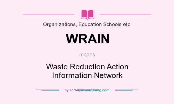 What does WRAIN mean? It stands for Waste Reduction Action Information Network