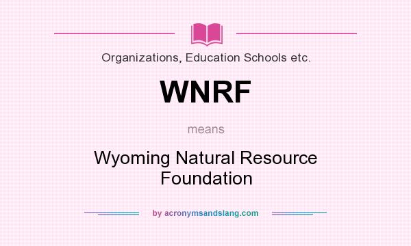 What does WNRF mean? It stands for Wyoming Natural Resource Foundation