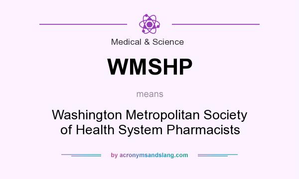 What does WMSHP mean? It stands for Washington Metropolitan Society of Health System Pharmacists