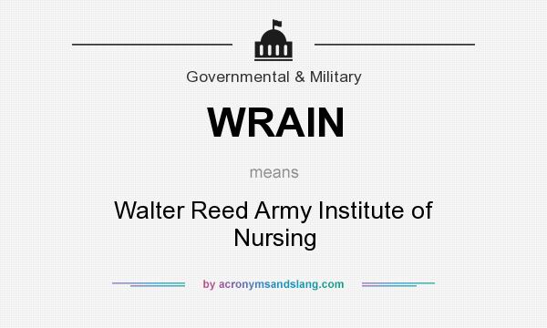 What does WRAIN mean? It stands for Walter Reed Army Institute of Nursing