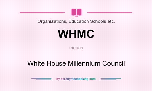 What does WHMC mean? It stands for White House Millennium Council