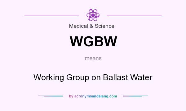 What does WGBW mean? It stands for Working Group on Ballast Water