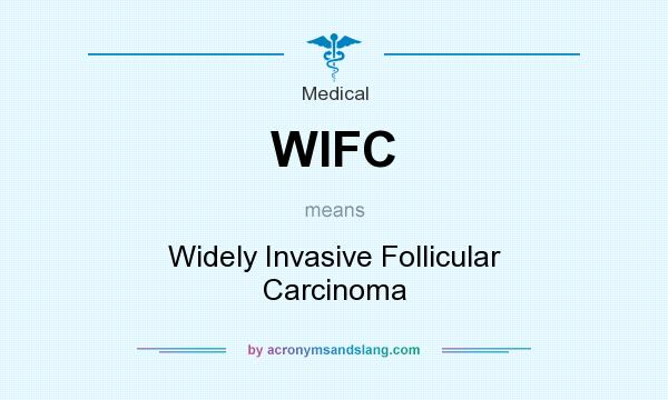 What does WIFC mean? It stands for Widely Invasive Follicular Carcinoma