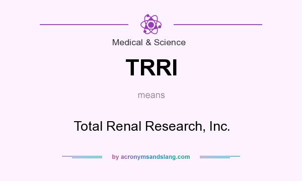What does TRRI mean? It stands for Total Renal Research, Inc.